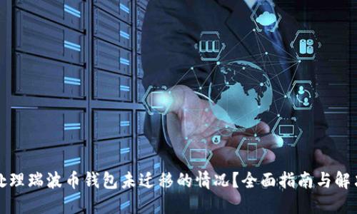 如何处理瑞波币钱包未迁移的情况？全面指南与解决方案