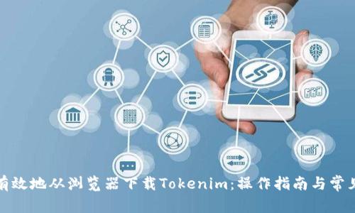 如何安全有效地从浏览器下载Tokenim：操作指南与常见问题解答