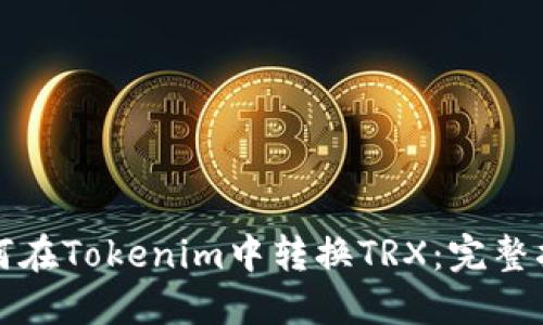 如何在Tokenim中转换TRX：完整指南