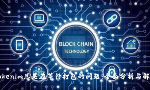 解决Tokenim总是在等待打包的问题：全面分析与解决方案