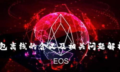 

    IM钱包离线的含义及相关问题解析


    IM钱包离线是什么意思？如何保障钱包安全？