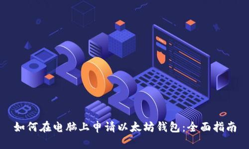 如何在电脑上申请以太坊钱包：全面指南