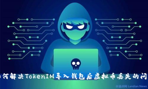 如何解决TokenIM导入钱包后虚拟币丢失的问题