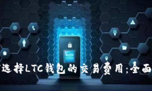 如何选择LTC钱包的交易费用：全面指南