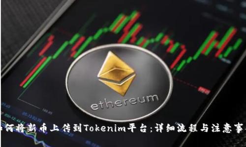 如何将新币上传到Tokenim平台：详细流程与注意事项