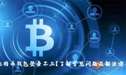 比特币钱包登录不上？了解常见问题及解决方案