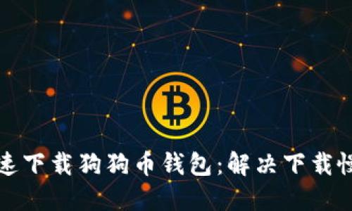 如何加速下载狗狗币钱包：解决下载慢的问题
