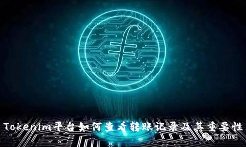 Tokenim平台如何查看转账记录及其重要性