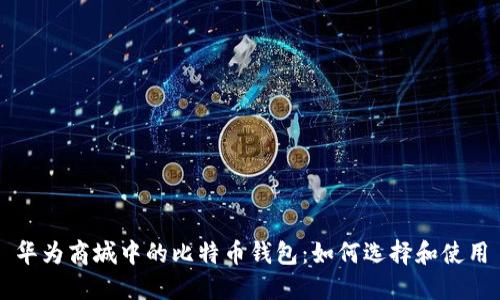 华为商城中的比特币钱包：如何选择和使用