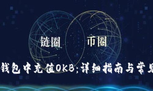 如何在IM钱包中充值OKB：详细指南与常见问题解答