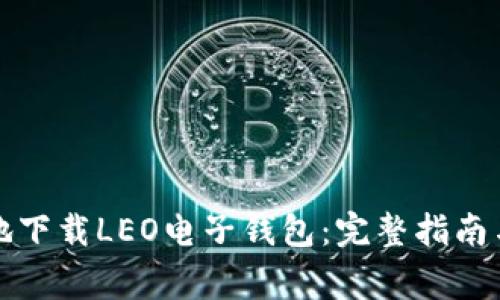 如何安全便捷地下载LEO电子钱包：完整指南与常见问题解答