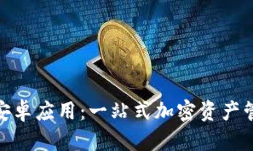 探索Tokenim安卓应用：一站式加密资产管理与投资平台