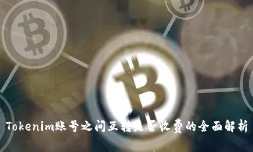 Tokenim账号之间互转是否收费的全面解析