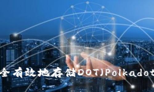 如何安全有效地存储DOT（Polkadot）代币？