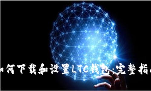 如何下载和设置LTC钱包：完整指南