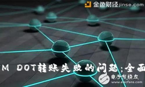 如何解决TokenIM DOT转账失败的问题：全面分析与解决方案