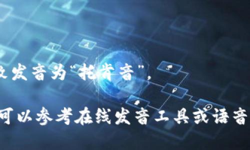 “tokenim”这个词的发音可以分解为音节。可以按照英语发音规则来进行发音：

- 