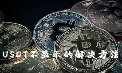 TokenIM钱包中USDT不显示的解决方法与常见问题分析