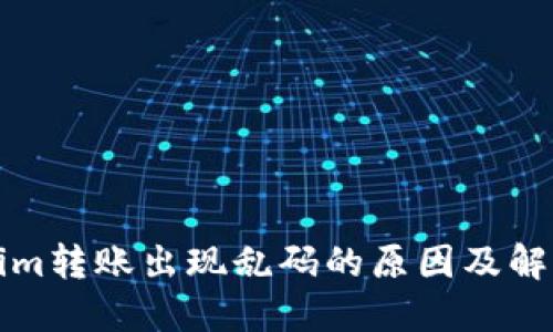 Tokenim转账出现乱码的原因及解决方法