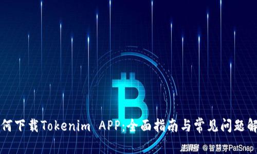 如何下载Tokenim APP：全面指南与常见问题解析