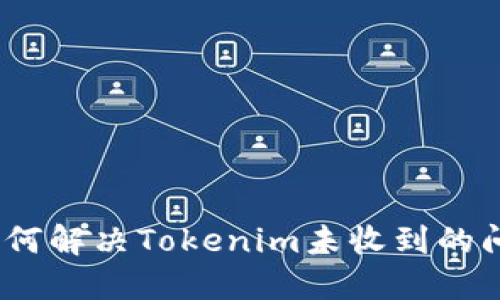 : 如何解决Tokenim未收到的问题？