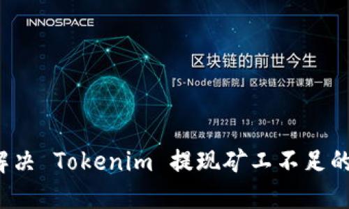 如何解决 Tokenim 提现矿工不足的问题？