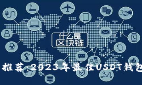USDT钱包推荐：2023年最佳USDT钱包选择指南