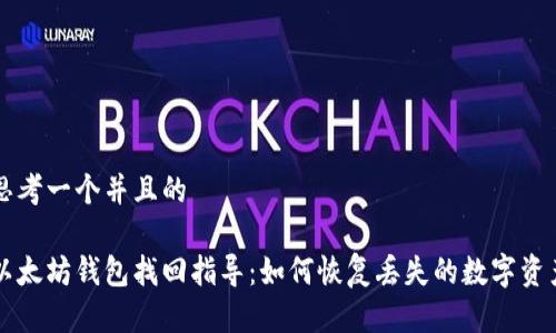 思考一个并且的

以太坊钱包找回指导：如何恢复丢失的数字资产