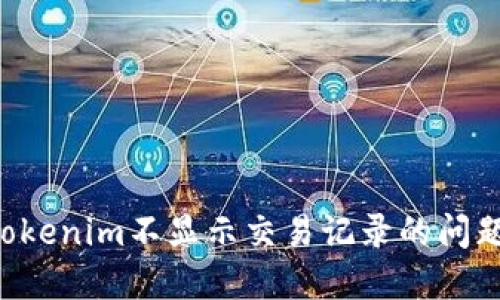如何解决Tokenim不显示交易记录的问题：全面指南