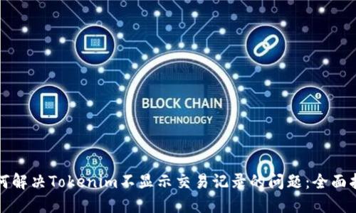 如何解决Tokenim不显示交易记录的问题：全面指南
