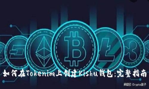 如何在Tokenim上创建Kishu钱包：完整指南