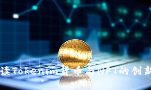 全面解读Tokenim货币与NFT的创新与应用