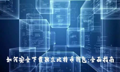 如何安全下载独立比特币钱包：全面指南