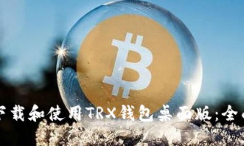 如何下载和使用TRX钱包桌面版：全面指南