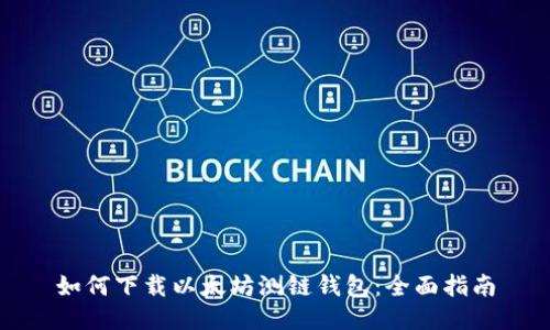 如何下载以太坊测链钱包：全面指南