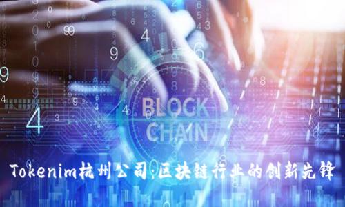 Tokenim杭州公司：区块链行业的创新先锋