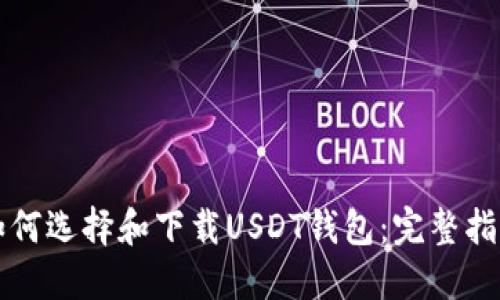 如何选择和下载USDT钱包：完整指南