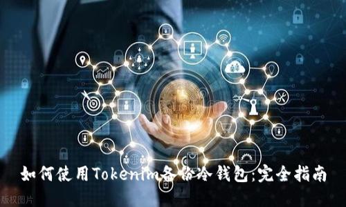 如何使用Tokenim备份冷钱包：完全指南