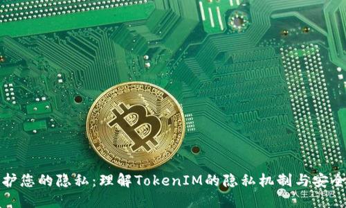 保护您的隐私：理解TokenIM的隐私机制与安全性