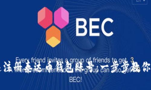 思考的

如何快速注册泰达币钱包账号：一步步教你轻松上手