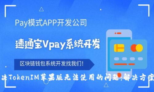 如何解决TokenIM苹果版无法使用的问题：解决方案与技巧