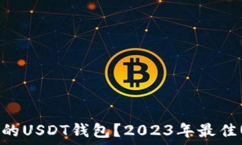   
如何选择安全的USDT钱包？2023年最佳USDT钱包推荐