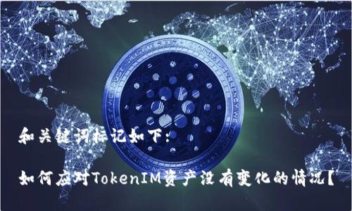 和关键词标记如下:

如何应对TokenIM资产没有变化的情况？