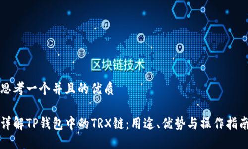 思考一个并且的优质

详解TP钱包中的TRX链：用途、优势与操作指南