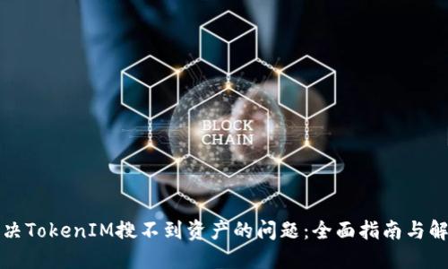 如何解决TokenIM搜不到资产的问题：全面指南与解决方案