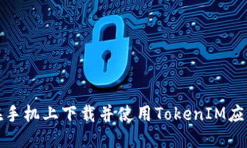 如何在手机上下载并使用TokenIM应用程序