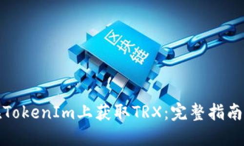 如何在TokenIm上获取TRX：完整指南与策略