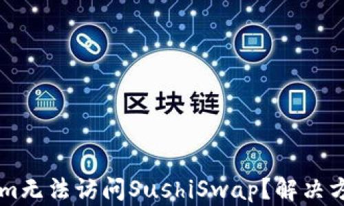 
为什么Tokenim无法访问SushiSwap？解决方法与原因解析