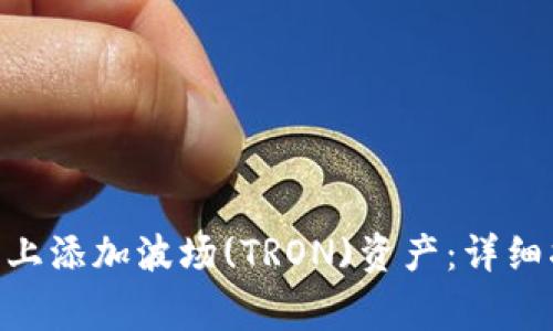 如何在Tokenim平台上添加波场(TRON)资产：详细指南与常见问题解答