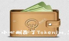 当你不小心删除了Tokenim，怎么办？